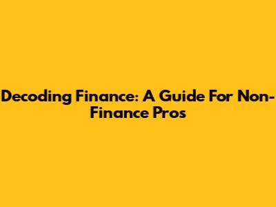 Decoding Finance: A Guide For Non-Finance Pros