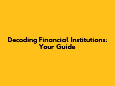 Decoding Financial Institutions: Your Guide