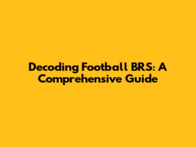 Decoding Football BRS: A Comprehensive Guide