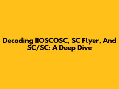 Decoding IIOSCOSC, SC Flyer, And SC/SC: A Deep Dive