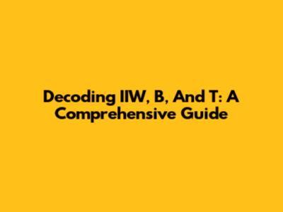Decoding IIW, B, And T: A Comprehensive Guide