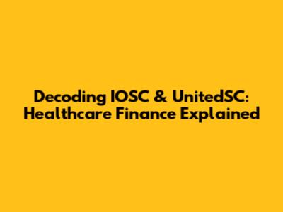 Decoding IOSC & UnitedSC: Healthcare Finance Explained