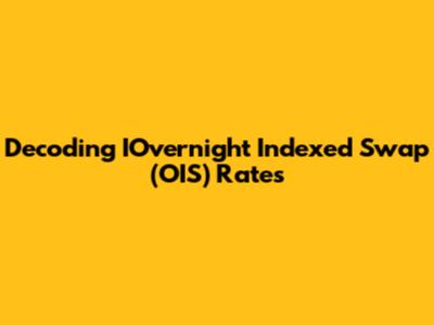 Decoding IOvernight Indexed Swap (OIS) Rates