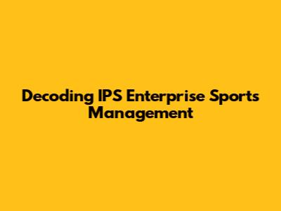Decoding IPS Enterprise Sports Management