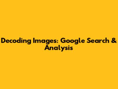 Decoding Images: Google Search & Analysis