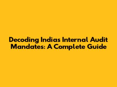 Decoding India's Internal Audit Mandates: A Complete Guide