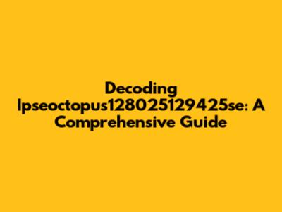 Decoding Ipseoctopus128025129425se: A Comprehensive Guide