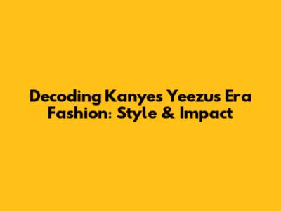 Decoding Kanye's Yeezus Era Fashion: Style & Impact