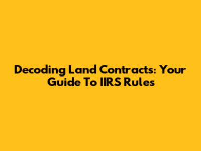 Decoding Land Contracts: Your Guide To IIRS Rules