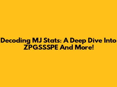 Decoding MJ Stats: A Deep Dive Into ZPGSSSPE And More!
