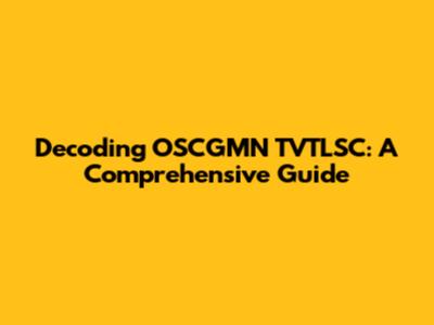 Decoding OSCGMN TVTLSC: A Comprehensive Guide