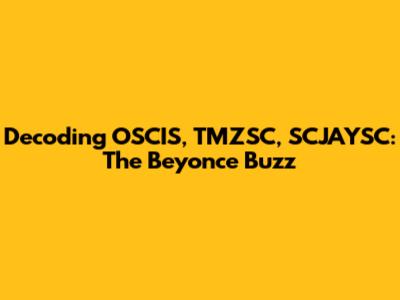 Decoding OSCIS, TMZSC, SCJAYSC: The Beyonce Buzz