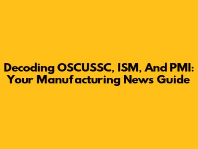 Decoding OSCUSSC, ISM, And PMI: Your Manufacturing News Guide
