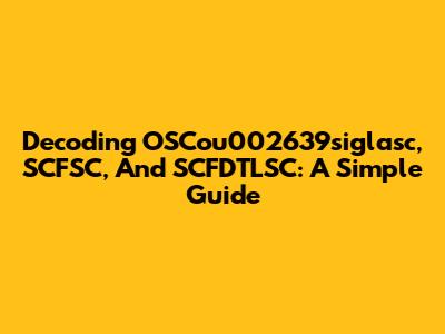 Decoding OSCou002639siglasc, SCFSC, And SCFDTLSC: A Simple Guide