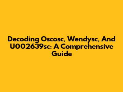 Decoding Oscosc, Wendysc, And U002639sc: A Comprehensive Guide