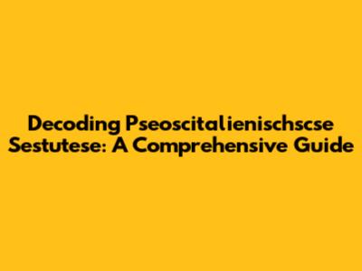 Decoding Pseoscitalienischscse Sestutese: A Comprehensive Guide
