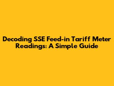 Decoding SSE Feed-in Tariff Meter Readings: A Simple Guide