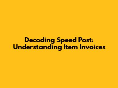 Decoding Speed Post: Understanding Item Invoices