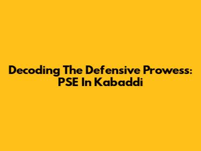 Decoding The Defensive Prowess: PSE In Kabaddi