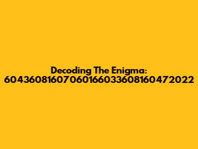 Decoding The Enigma: 60436081607060166033608160472022