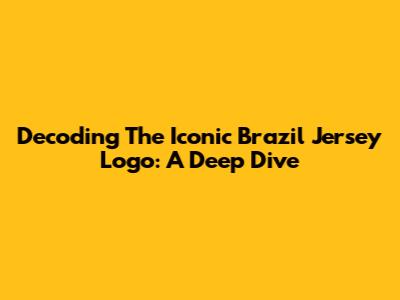Decoding The Iconic Brazil Jersey Logo: A Deep Dive