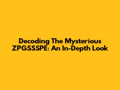 Decoding The Mysterious ZPGSSSPE: An In-Depth Look