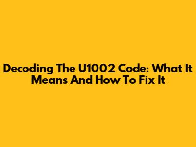Decoding The U1002 Code: What It Means And How To Fix It