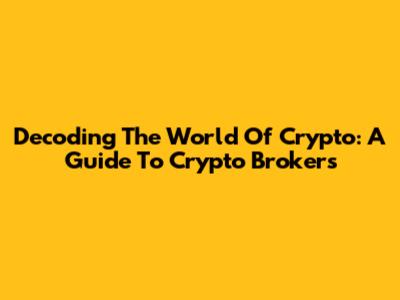 Decoding The World Of Crypto: A Guide To Crypto Brokers