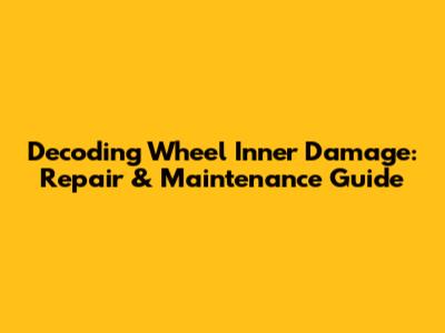Decoding Wheel Inner Damage: Repair & Maintenance Guide