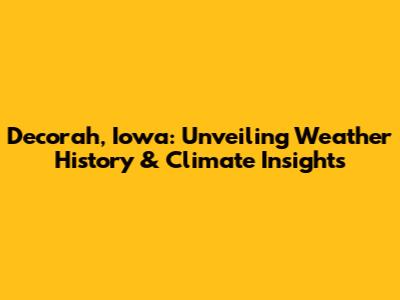 Decorah, Iowa: Unveiling Weather History & Climate Insights