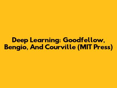 Deep Learning: Goodfellow, Bengio, And Courville (MIT Press)