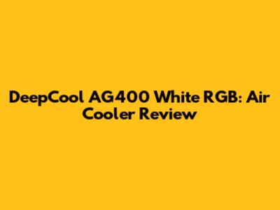 DeepCool AG400 White RGB:  Air Cooler Review