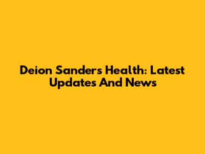 Deion Sanders Health: Latest Updates And News