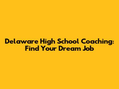 Delaware High School Coaching: Find Your Dream Job