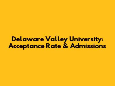 Delaware Valley University: Acceptance Rate & Admissions