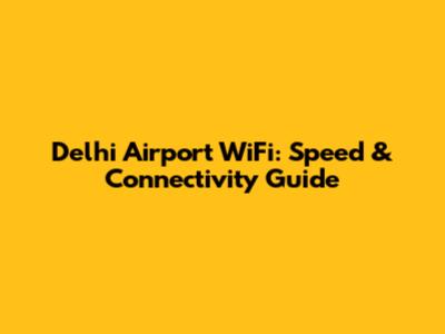 Delhi Airport WiFi: Speed & Connectivity Guide