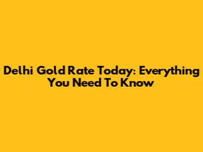 Delhi Gold Rate Today: Everything You Need To Know