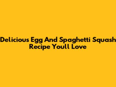 Delicious Egg And Spaghetti Squash Recipe You'll Love