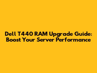 Dell T440 RAM Upgrade Guide: Boost Your Server Performance