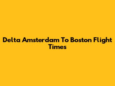 Delta Amsterdam To Boston Flight Times