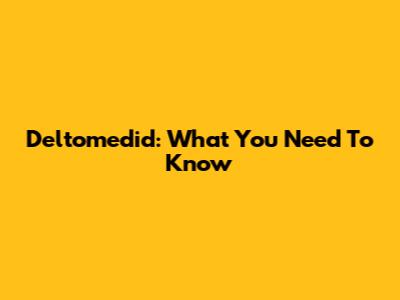 Deltomedid: What You Need To Know