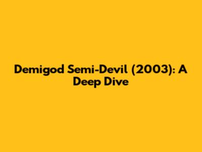 Demigod Semi-Devil (2003): A Deep Dive