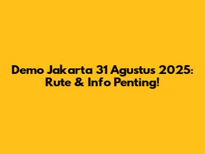 Demo Jakarta 31 Agustus 2025: Rute & Info Penting!