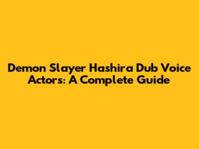 Demon Slayer Hashira Dub Voice Actors: A Complete Guide