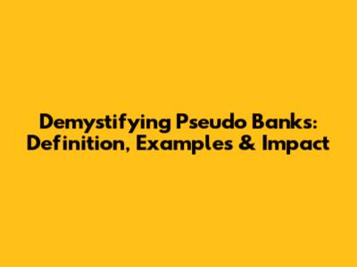 Demystifying Pseudo Banks: Definition, Examples & Impact