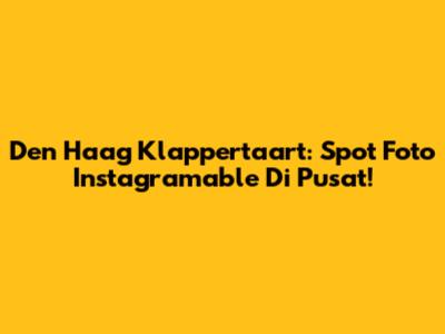 Den Haag Klappertaart: Spot Foto Instagramable Di Pusat!