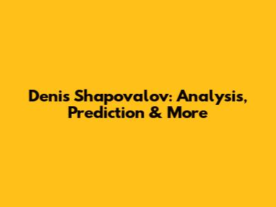 Denis Shapovalov: Analysis, Prediction & More