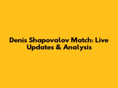 Denis Shapovalov Match: Live Updates & Analysis