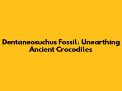 Dentaneosuchus Fossil: Unearthing Ancient Crocodiles