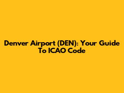 Denver Airport (DEN): Your Guide To ICAO Code